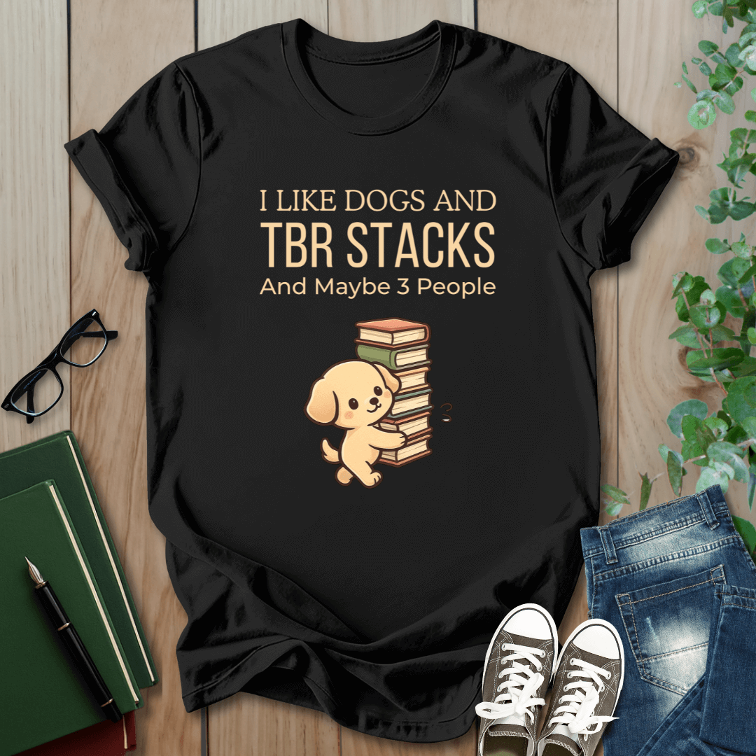 I Like Dogs and TBR Stacks and Maybe 3 People - T-Shirt