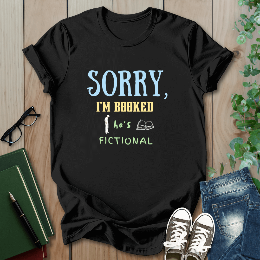 Sorry, I'm Booked He's Fictional - T-Shirt