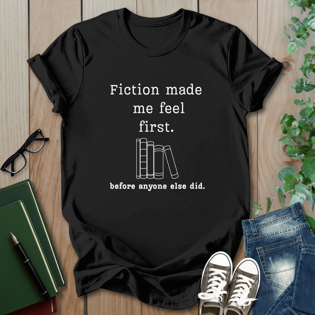 Fiction Made Me Feel First - T-Shirt