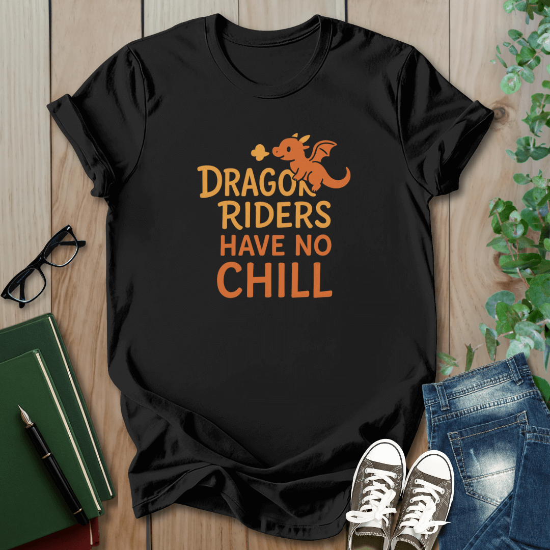 Dragon Riders Have No Chill - T-Shirt