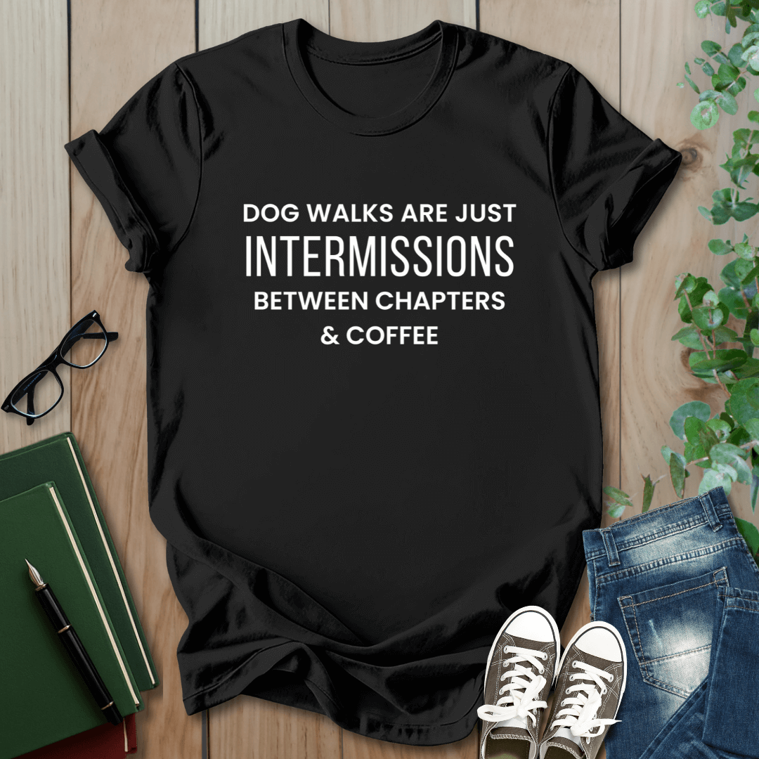 Dog Walks Are Just Intermissions Between Chapters & Coffee - T-Shirt