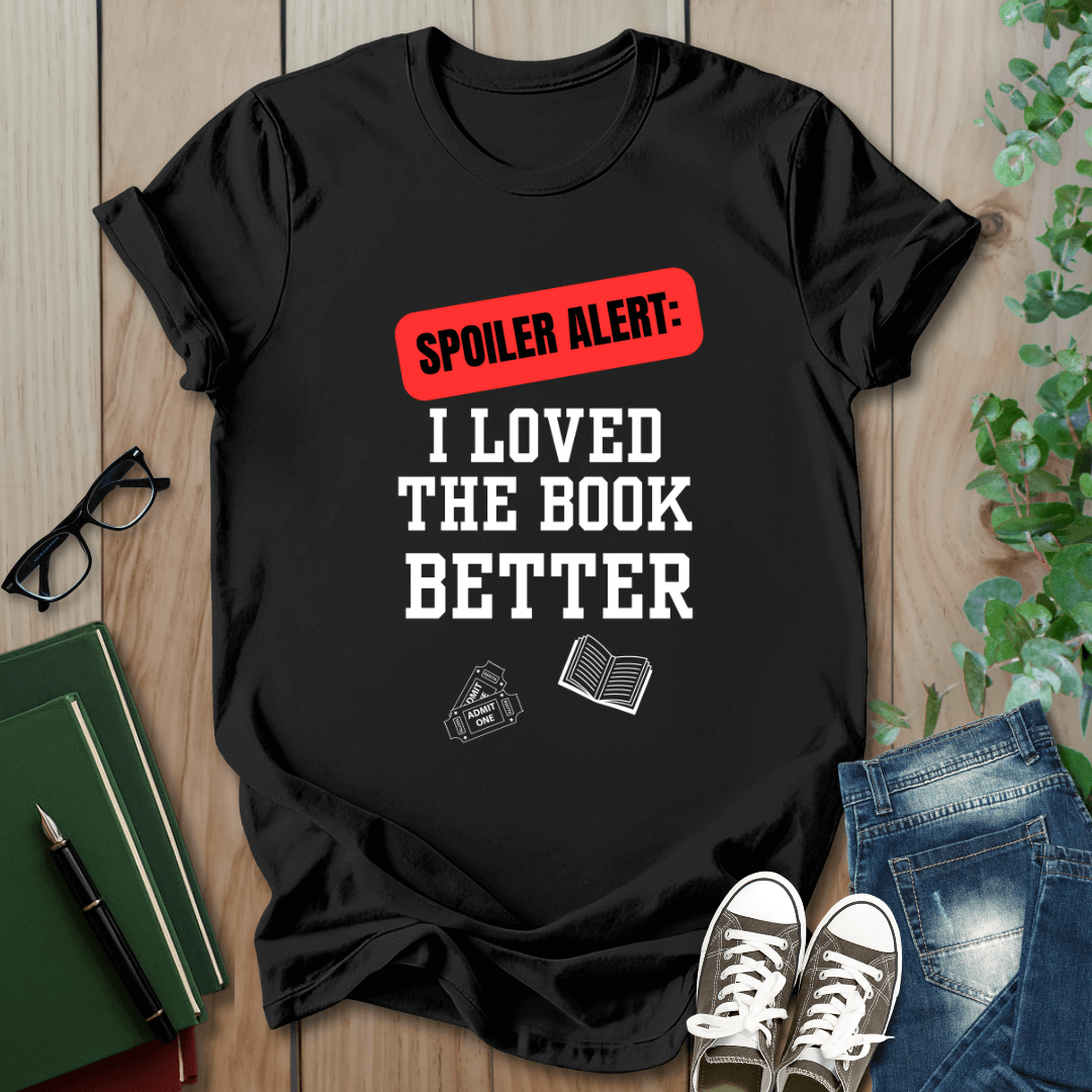 Spoiler Alert, I Loved The Book Better - T-Shirt