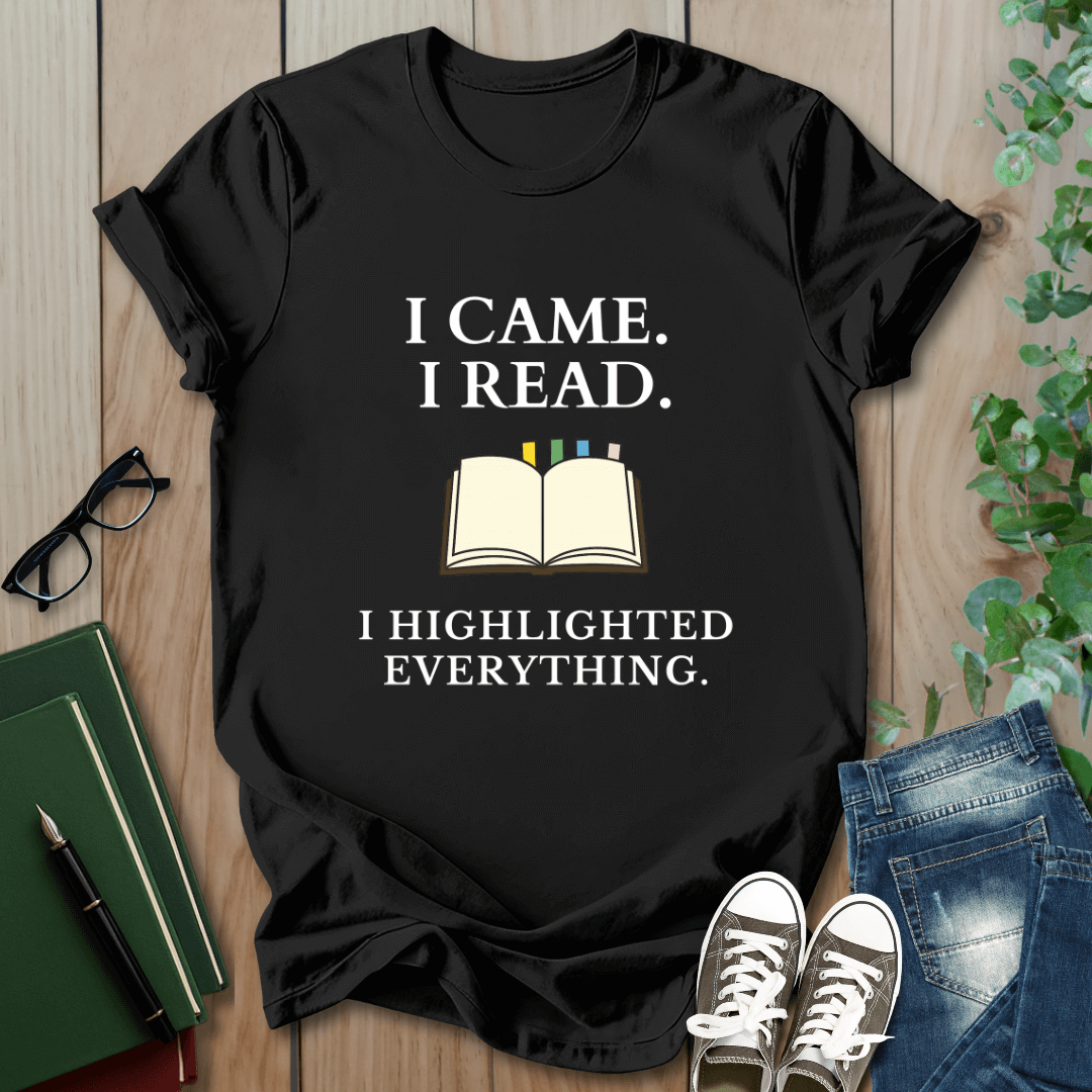 I Came. I Read. I Highlighted Everything - T-Shirt
