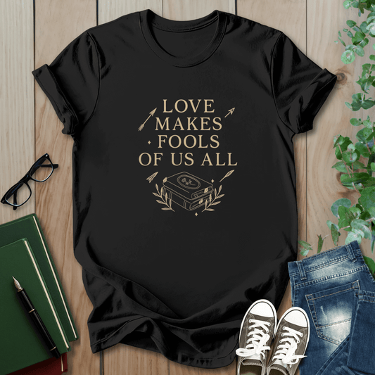 Love Makes Fools Of Us All - T-Shirt