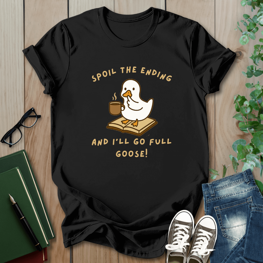 Spoil The Ending & I'll Go Full Goose!  - T-Shirt