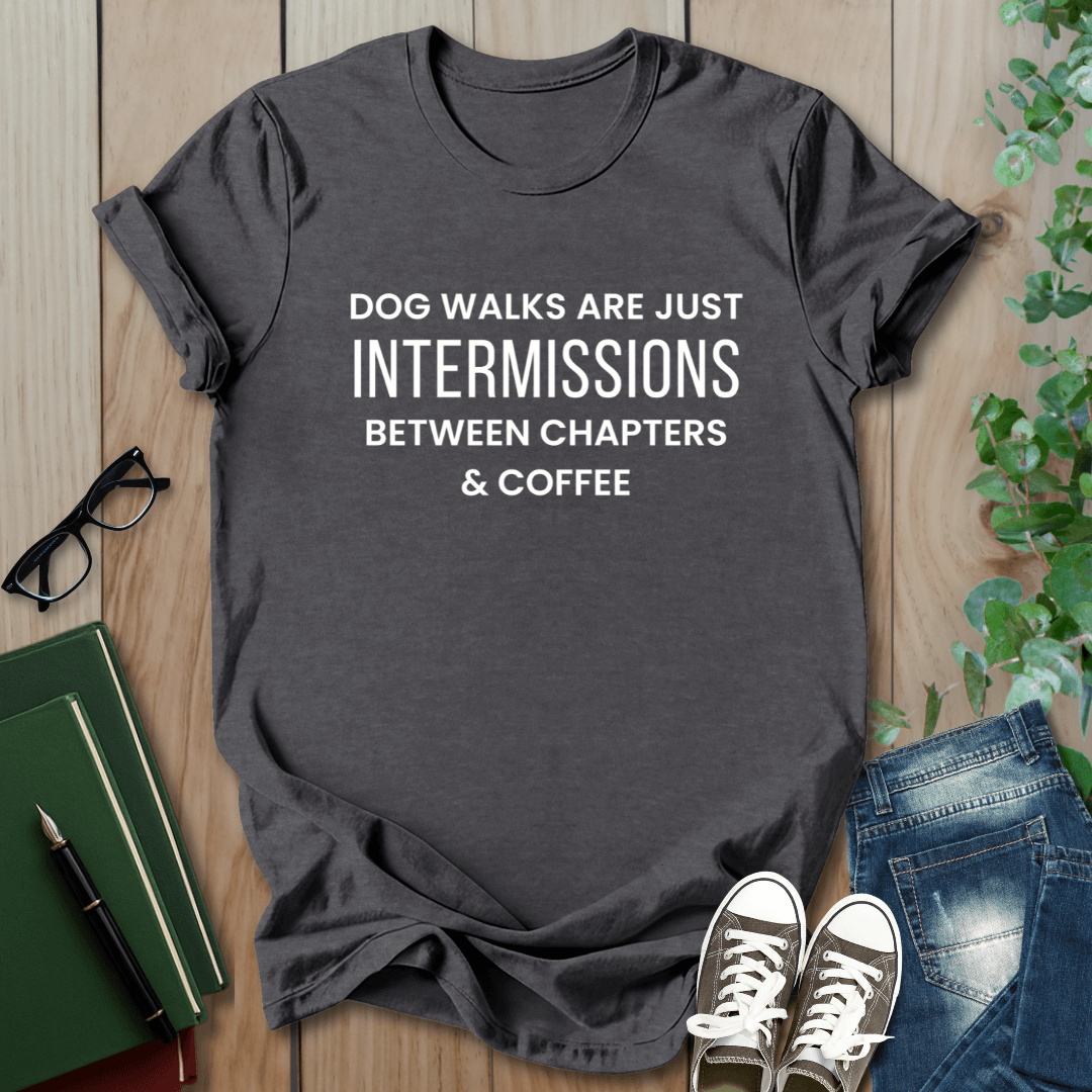 Dog Walks Are Just Intermissions Between Chapters & Coffee - T-Shirt