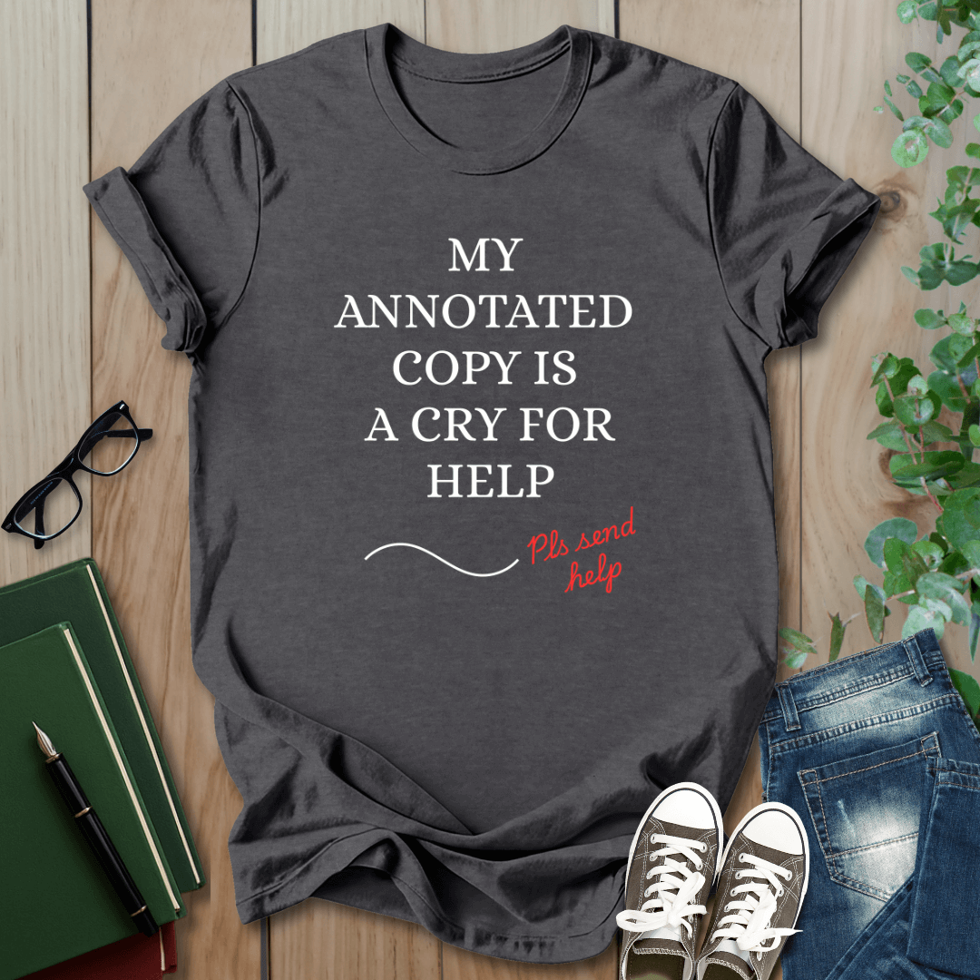 My Annotated Copy is a Cry For Help - T-Shirt
