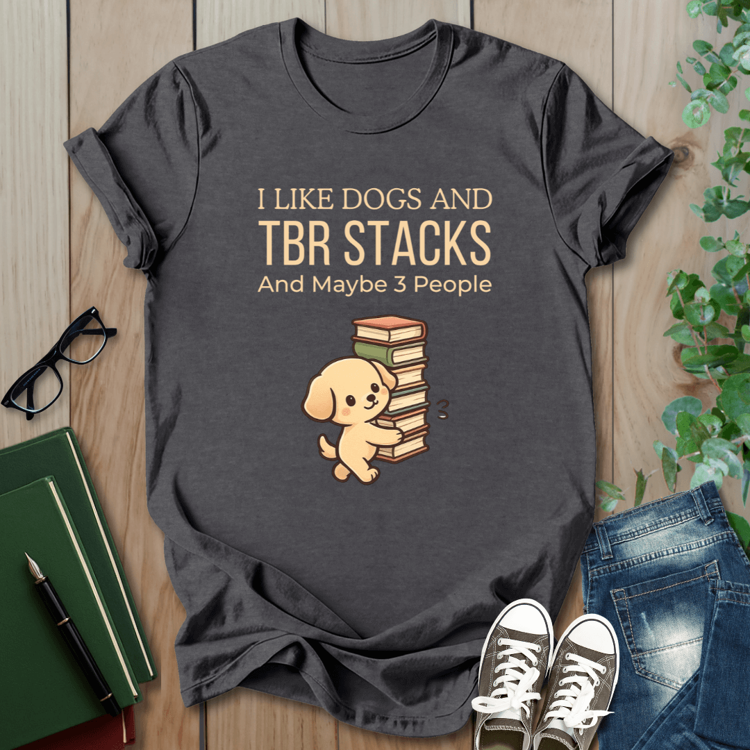 I Like Dogs and TBR Stacks and Maybe 3 People - T-Shirt