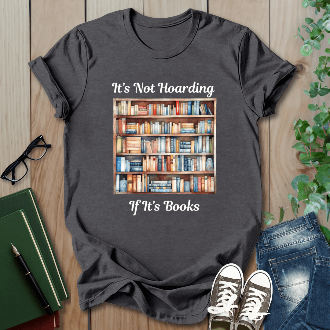 It's Not Hoarding, if it's Books - T-Shirt