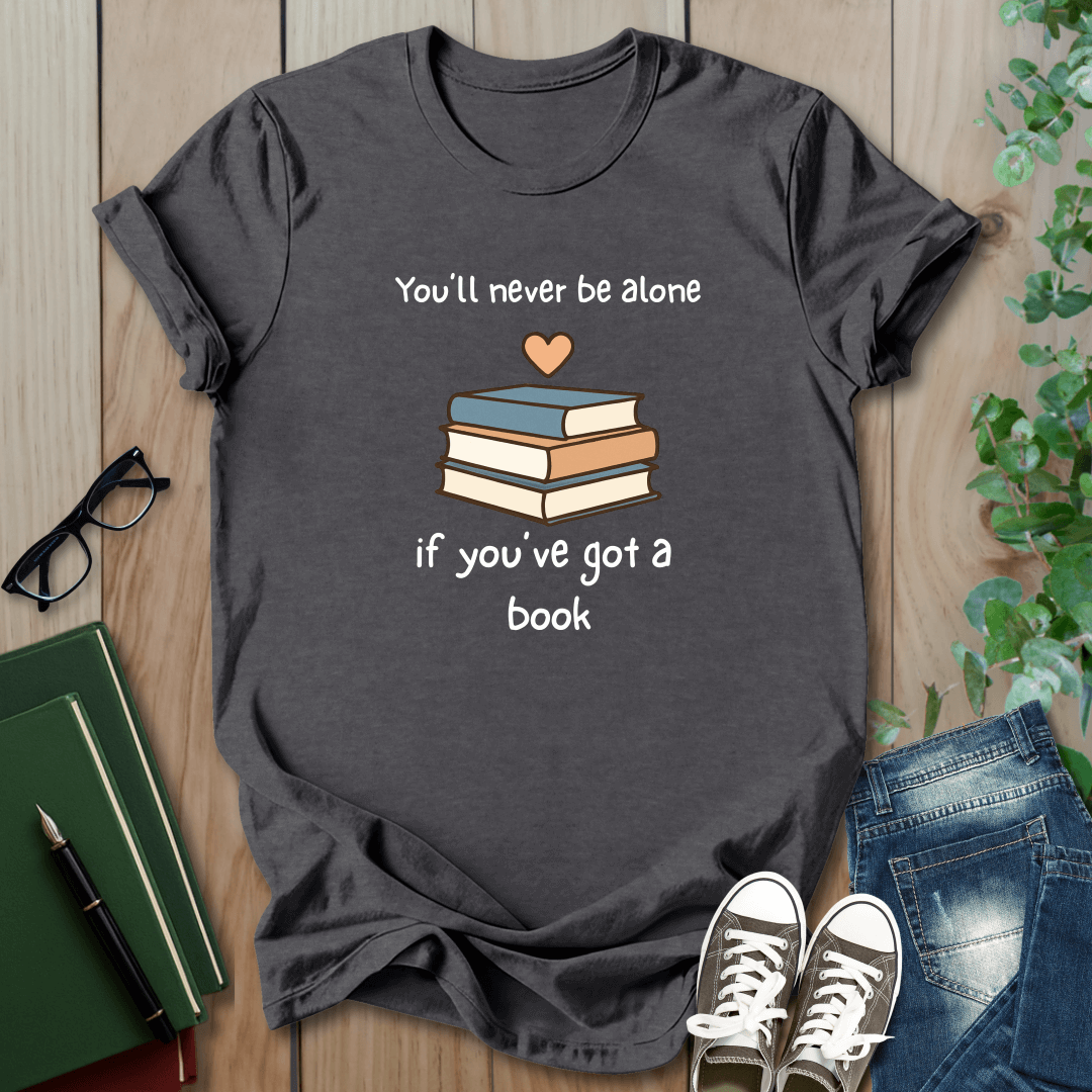 You'll Never Be Alone, If You've Got a Book - T-Shirt