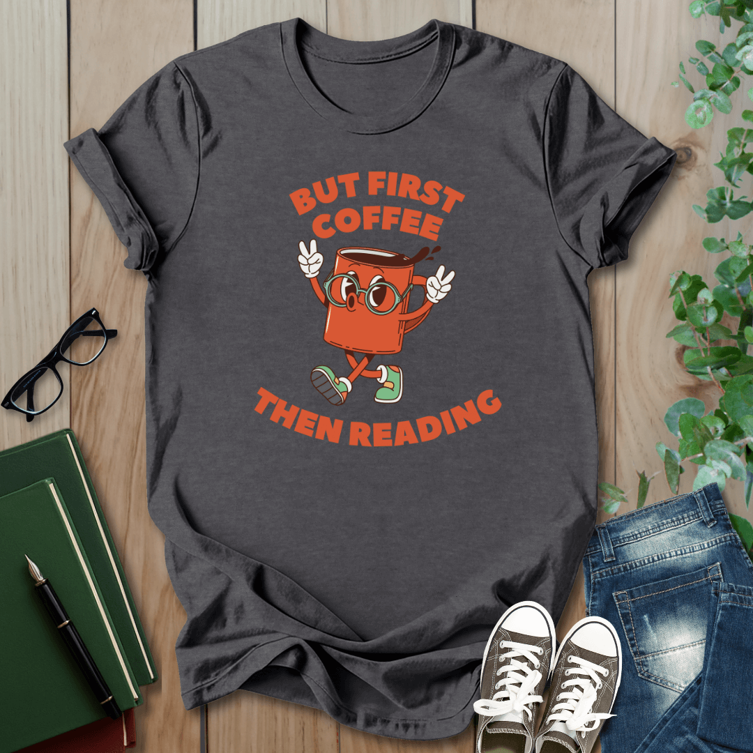 But First Coffee, Then Reading -  T-Shirt
