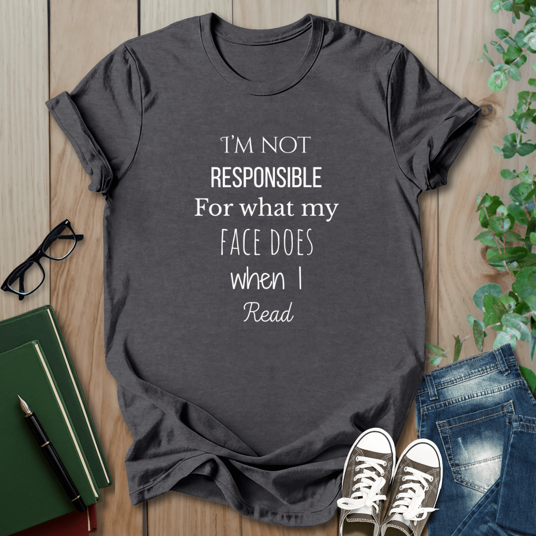 I'm Not Responsible For What My Face Does When I Read - T-Shirt