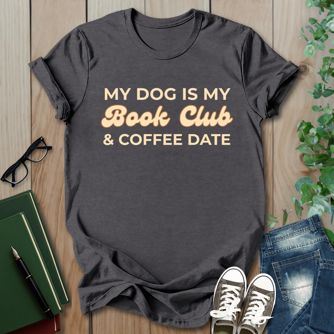 My Dog is my Book Club & Coffee Date - T-Shirt