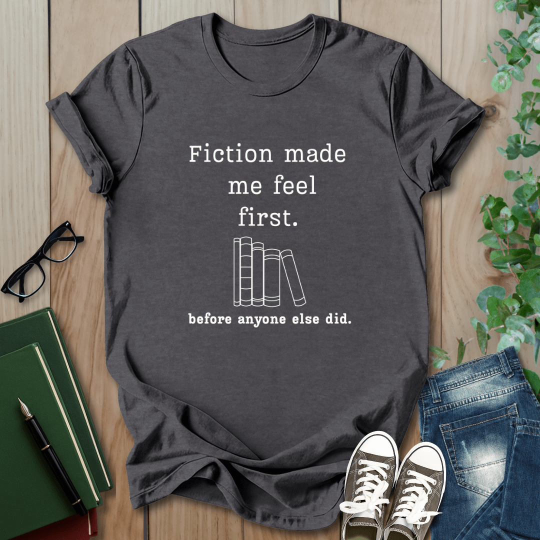 Fiction Made Me Feel First - T-Shirt