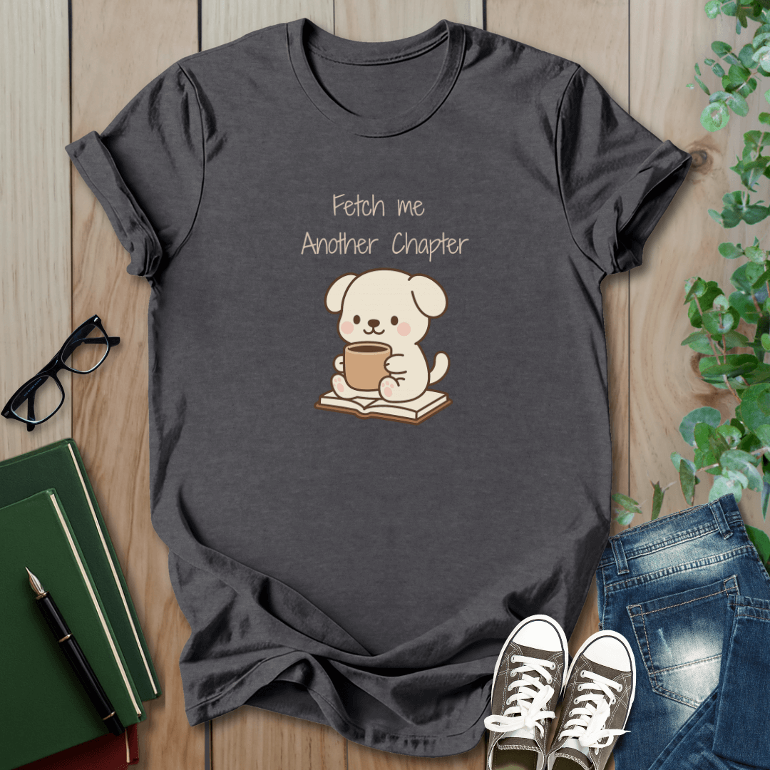 Fetch Me Another Chapter - T-Shirt