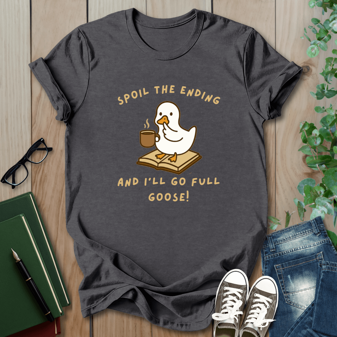 Spoil The Ending & I'll Go Full Goose!  - T-Shirt
