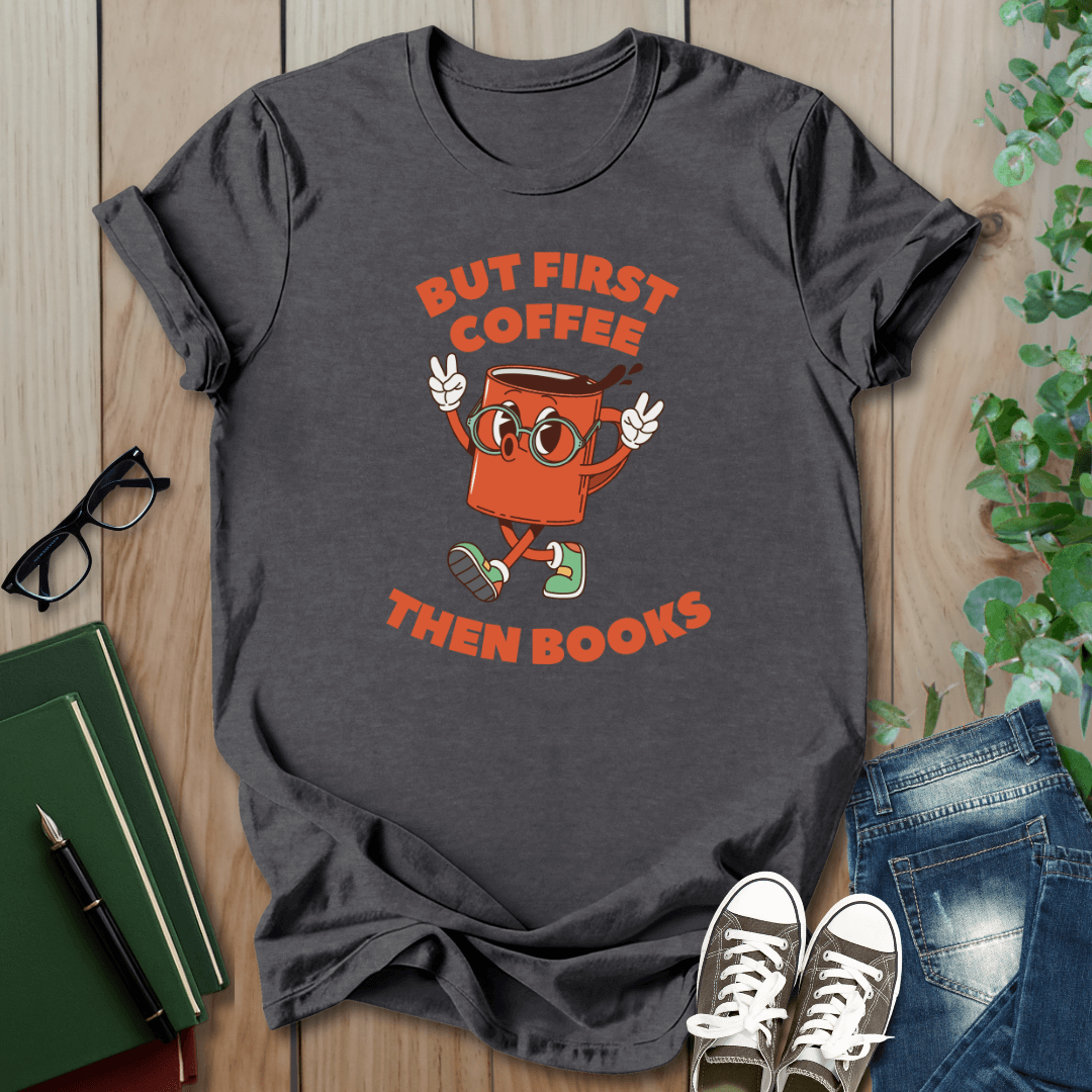 But First Coffee, Then Books -  T-Shirt