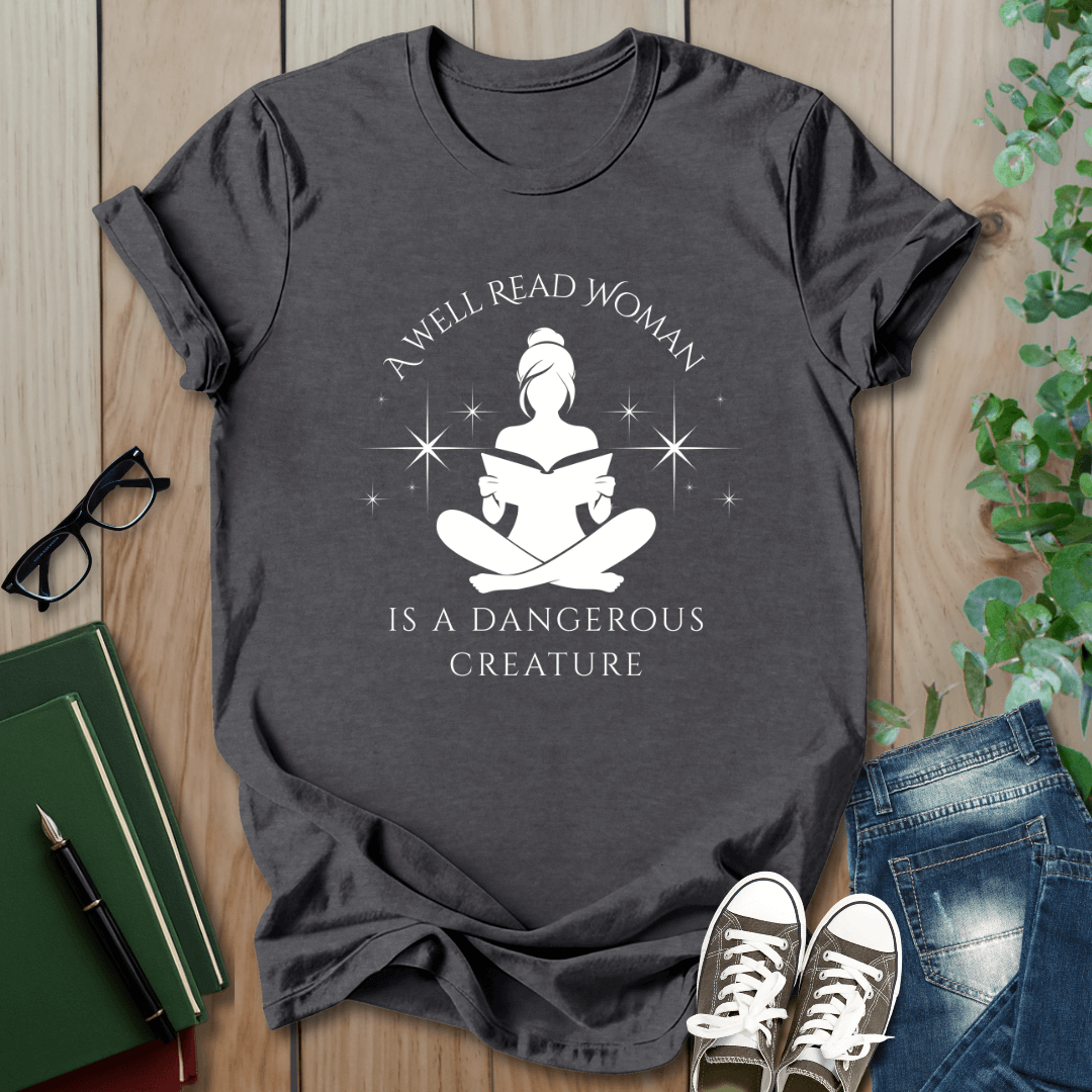 A Well Read Woman, is a Dangerous Creature - T-Shirt