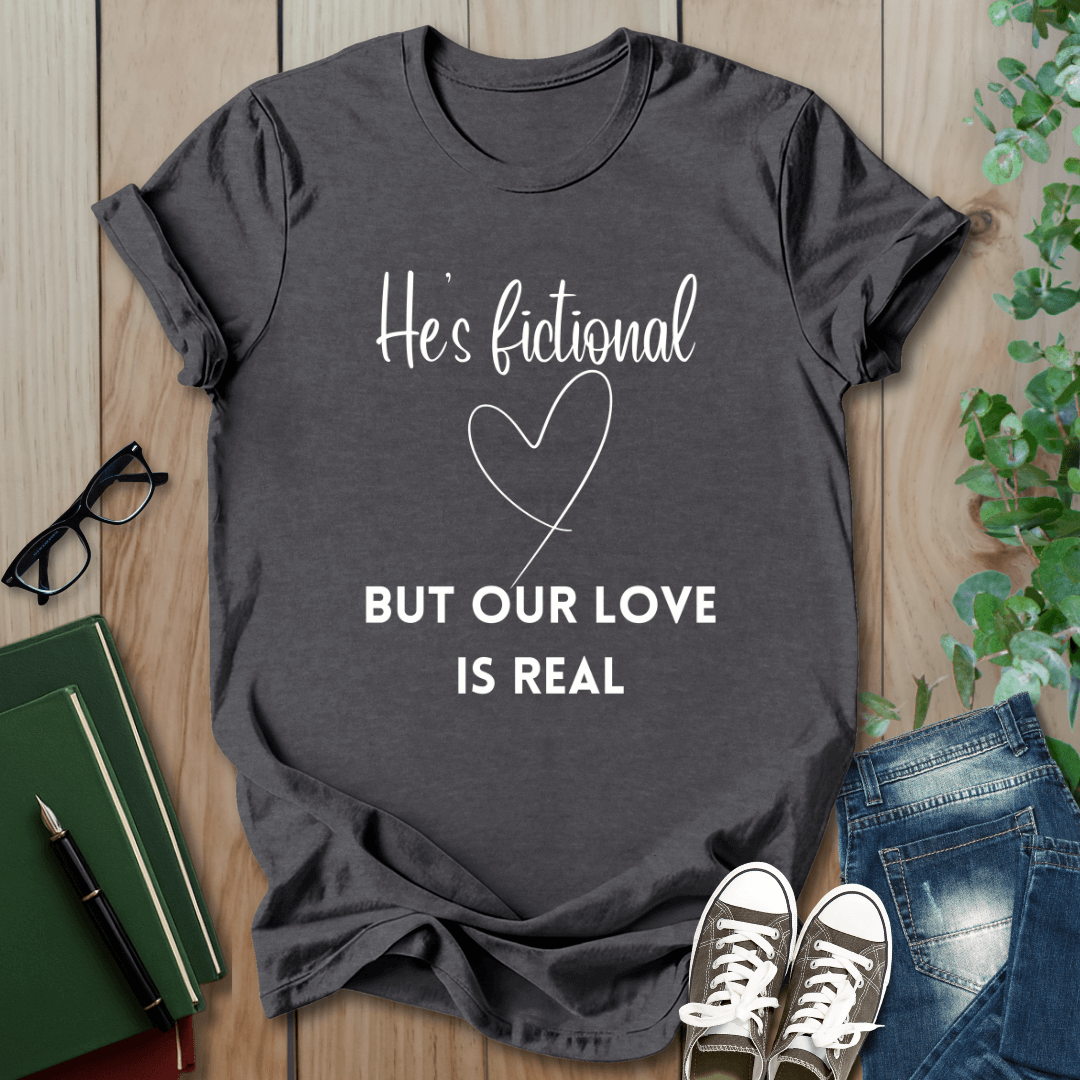 He's Fictional But Our Love Is Real - T-Shirt