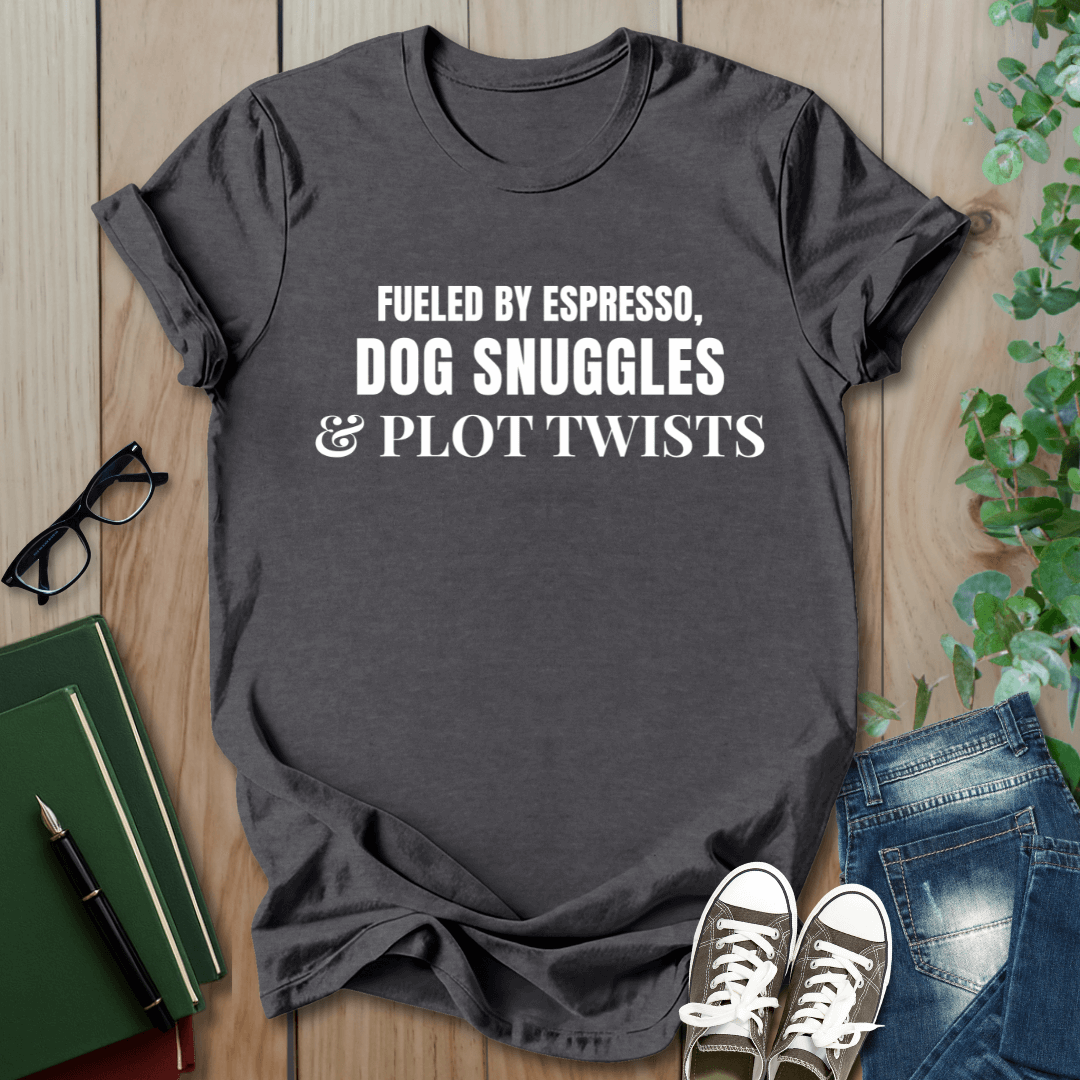 Fueled By Espresso, Dog Snuggles & Plot Twist - T-Shirt