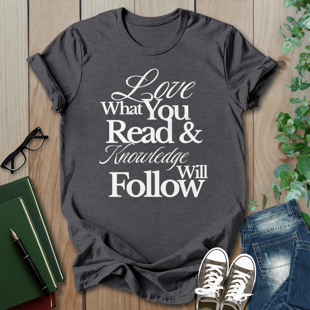Love What You Read & Knowledge Will Follow - T-Shirt