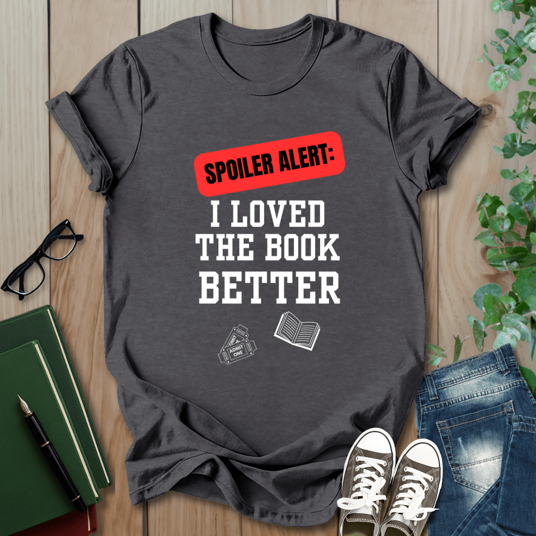 Spoiler Alert, I Loved The Book Better - T-Shirt