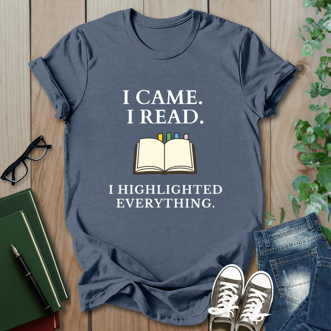 I Came. I Read. I Highlighted Everything - T-Shirt