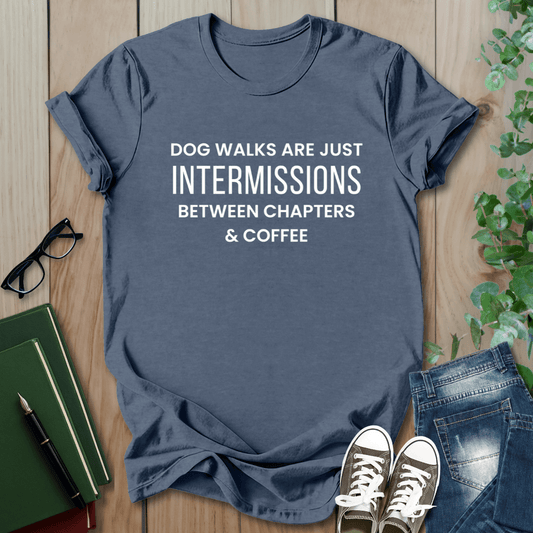 Dog Walks Are Just Intermissions Between Chapters & Coffee - T-Shirt