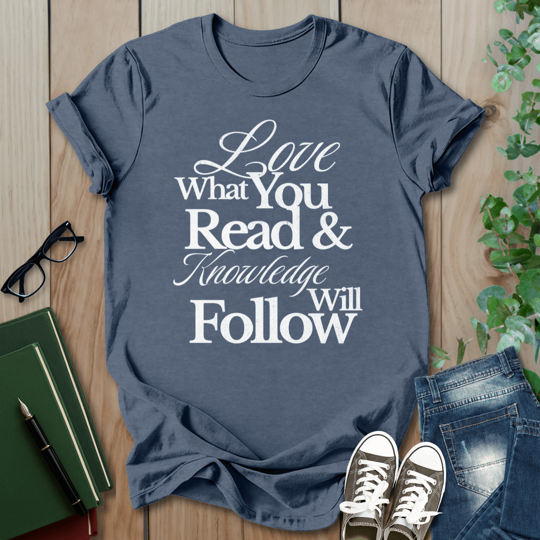 Love What You Read & Knowledge Will Follow - T-Shirt