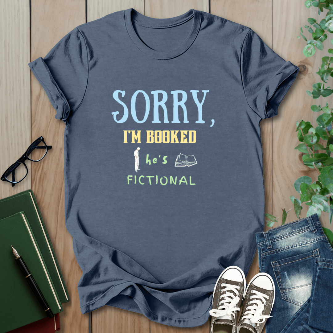 Sorry, I'm Booked He's Fictional - T-Shirt