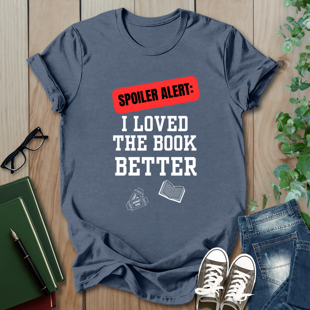 Spoiler Alert, I Loved The Book Better - T-Shirt