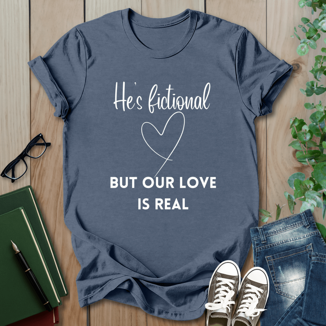 He's Fictional But Our Love Is Real - T-Shirt