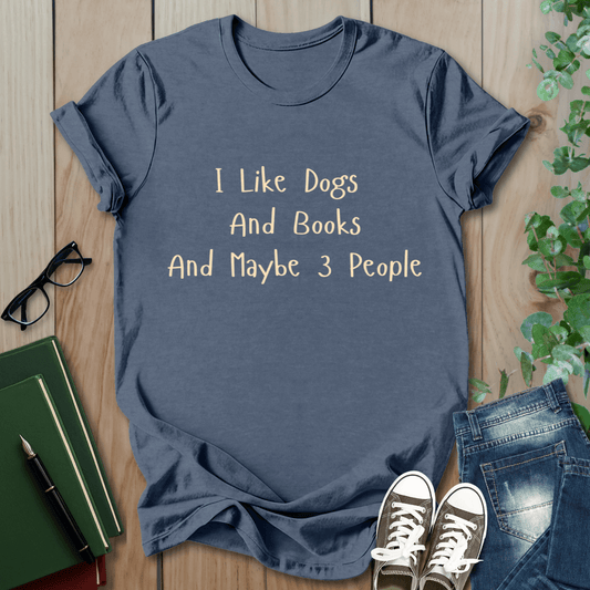 I Like Dogs and Books and Maybe 3 People - T-Shirt