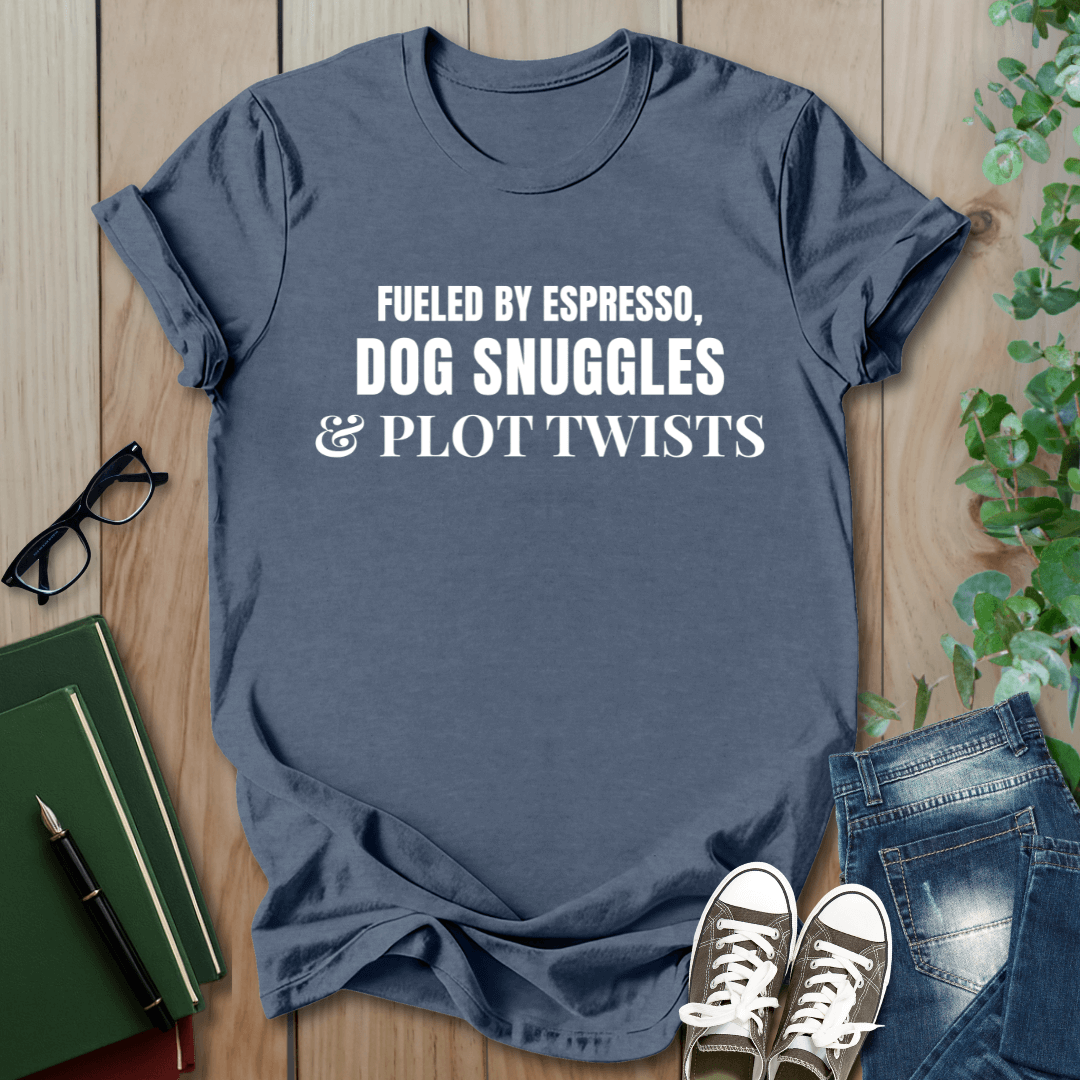 Fueled By Espresso, Dog Snuggles & Plot Twist - T-Shirt