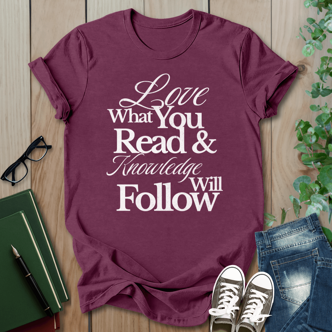 Love What You Read & Knowledge Will Follow - T-Shirt