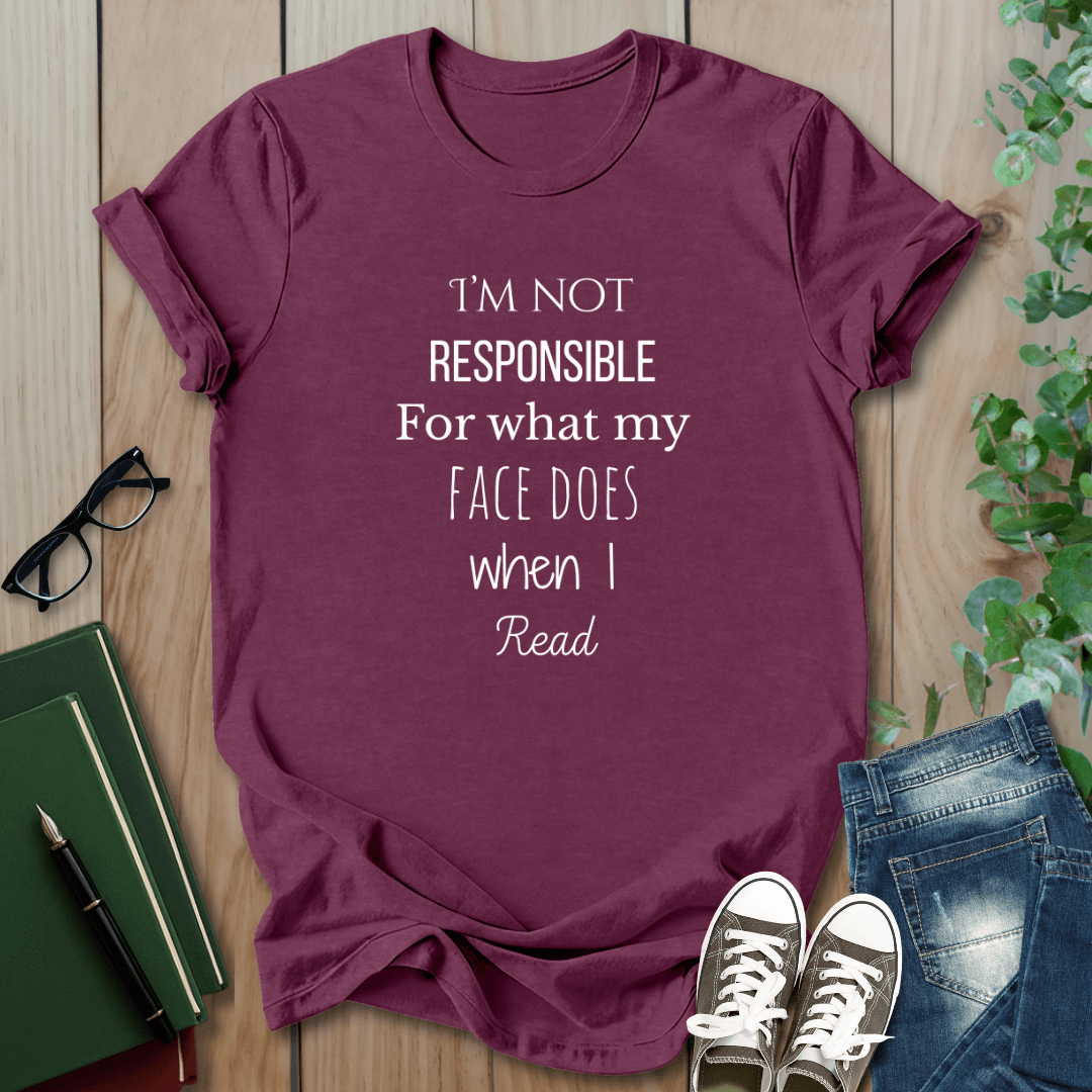 I'm Not Responsible For What My Face Does When I Read - T-Shirt