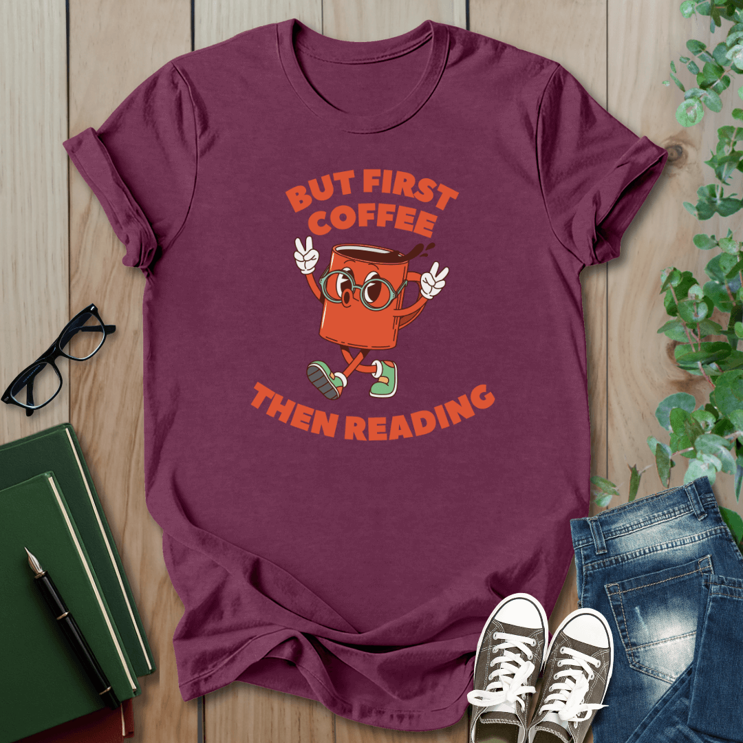 But First Coffee, Then Reading -  T-Shirt