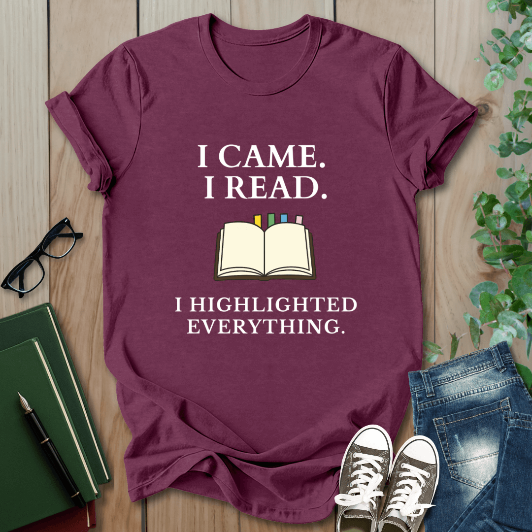 I Came. I Read. I Highlighted Everything - T-Shirt