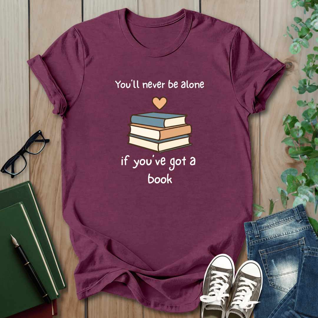 You'll Never Be Alone, If You've Got a Book - T-Shirt