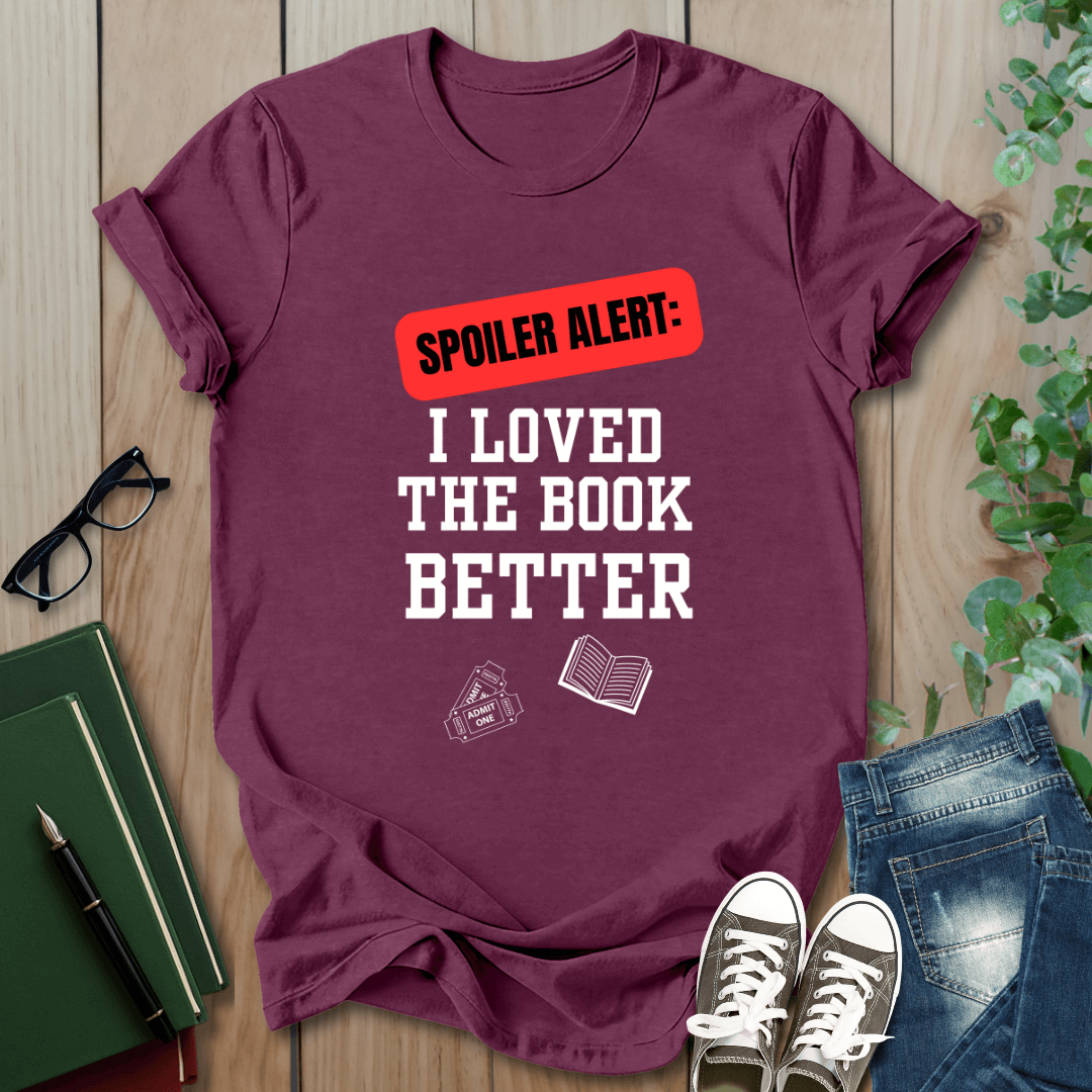 Spoiler Alert, I Loved The Book Better - T-Shirt