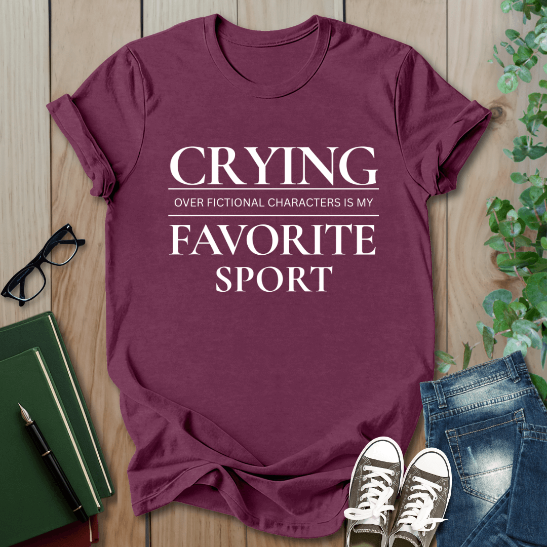 Crying Over My Fictional Characters Is My Favorite Sport - T-Shirt