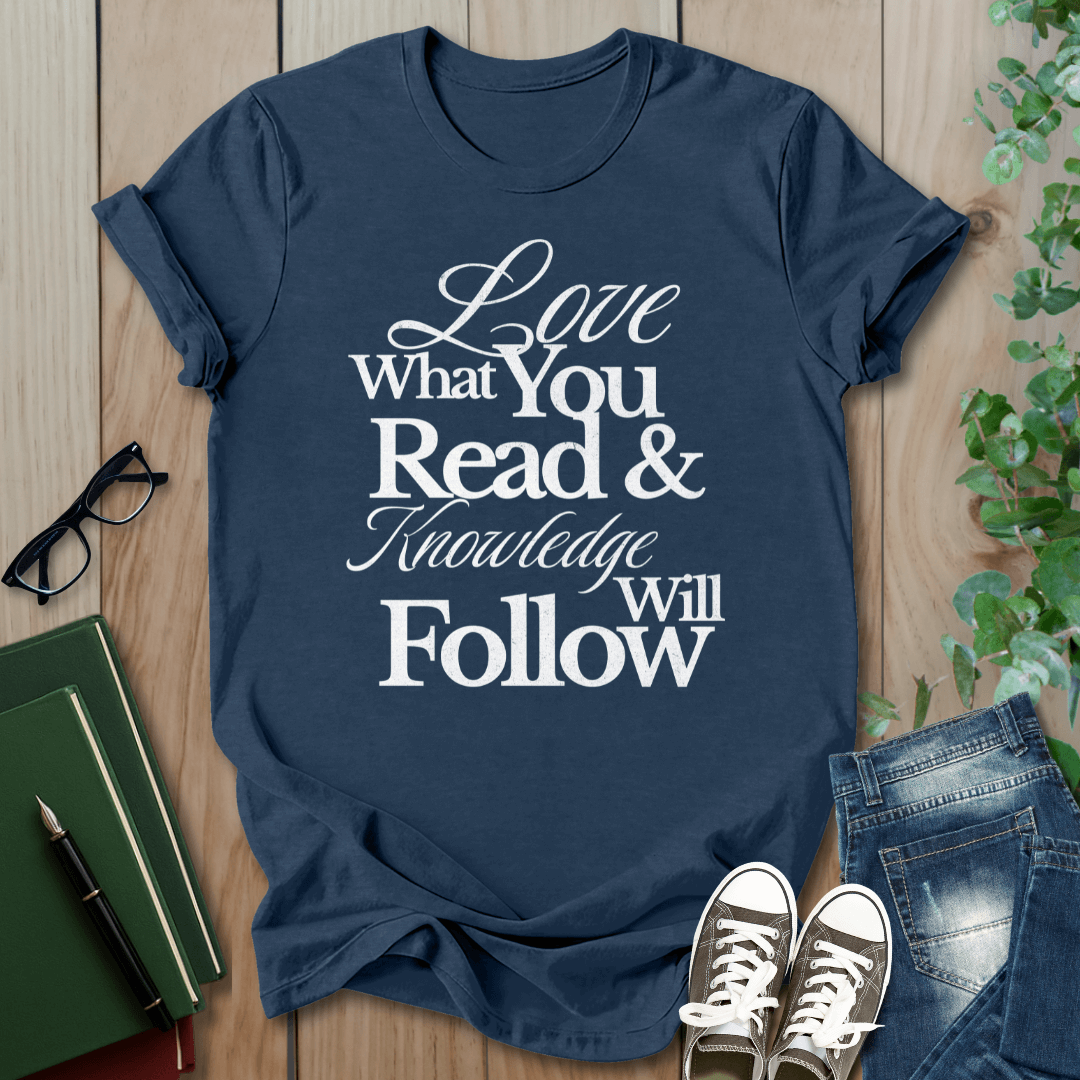 Love What You Read & Knowledge Will Follow - T-Shirt