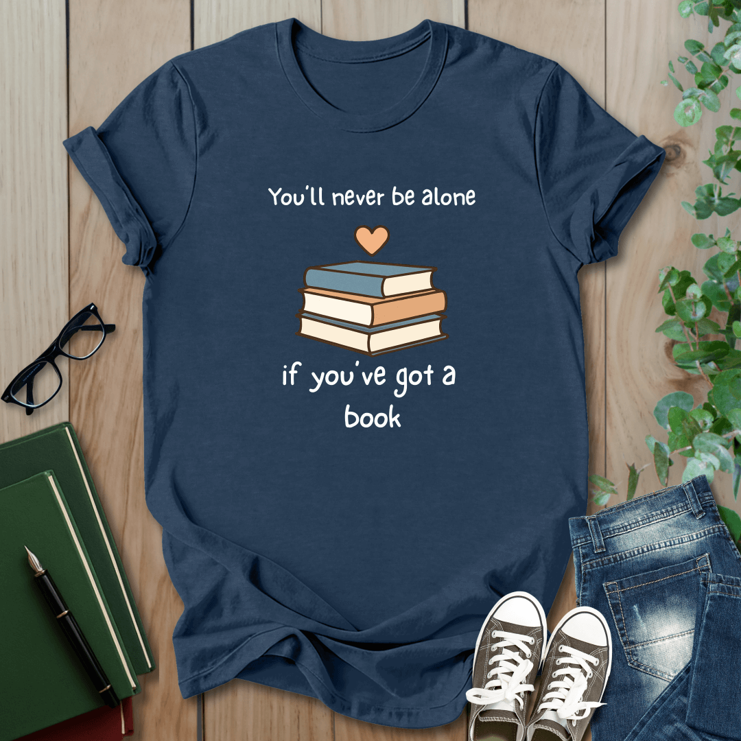 You'll Never Be Alone, If You've Got a Book - T-Shirt