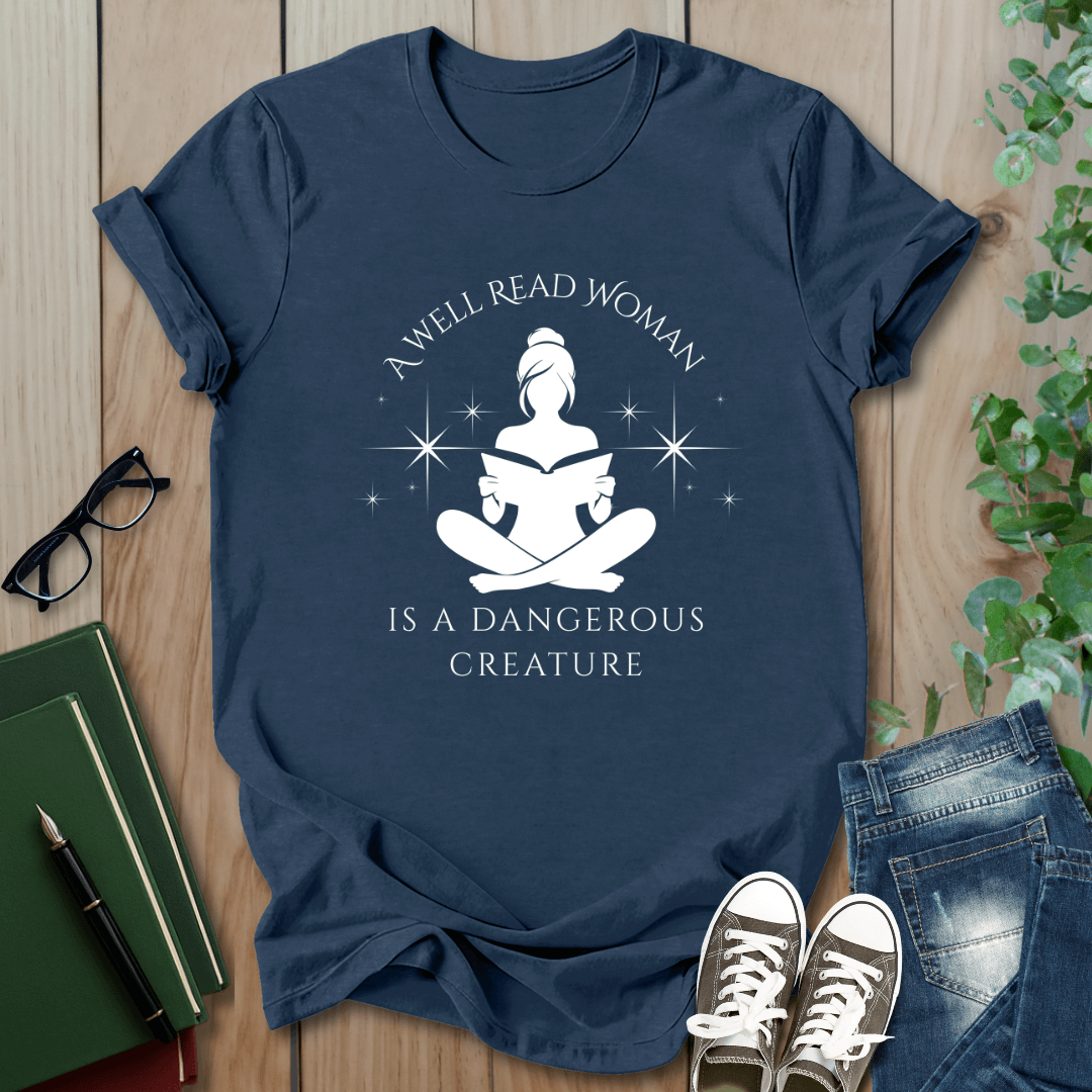 A Well Read Woman, is a Dangerous Creature - T-Shirt