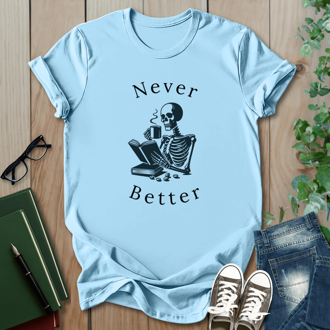 Skeleton Drinking Coffee, Never Better- T-Shirt