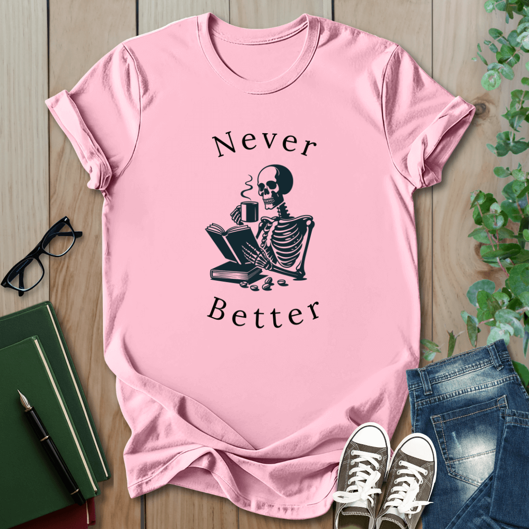 Skeleton Drinking Coffee, Never Better- T-Shirt