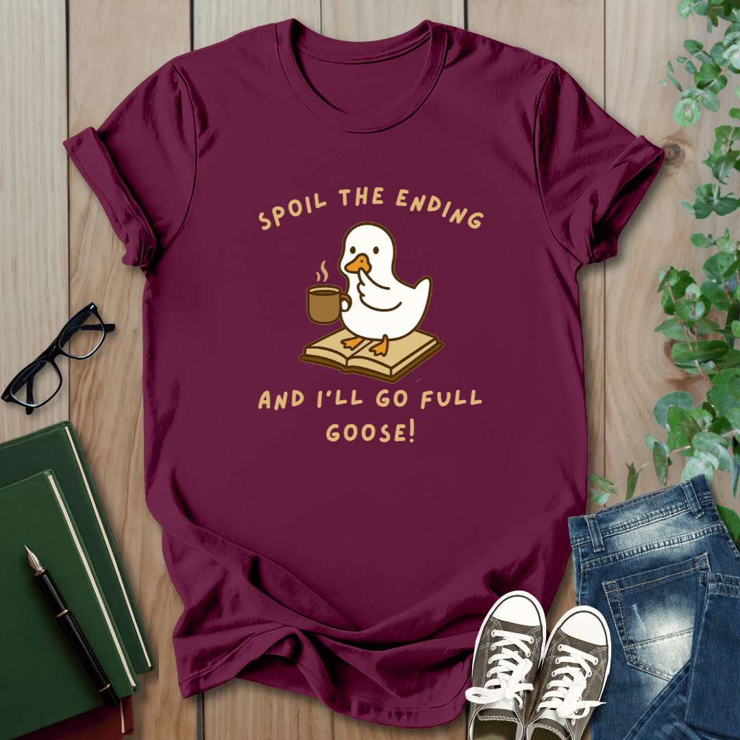 Spoil The Ending & I'll Go Full Goose!  - T-Shirt