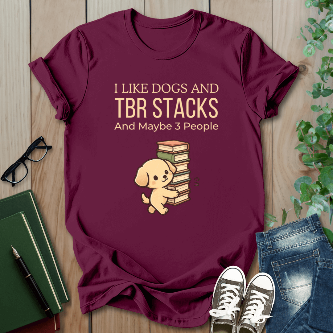 I Like Dogs and TBR Stacks and Maybe 3 People - T-Shirt