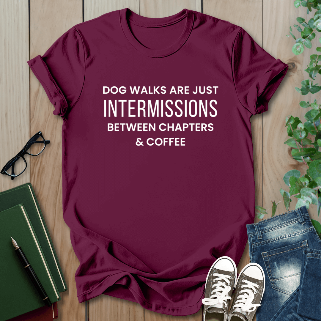 Dog Walks Are Just Intermissions Between Chapters & Coffee - T-Shirt