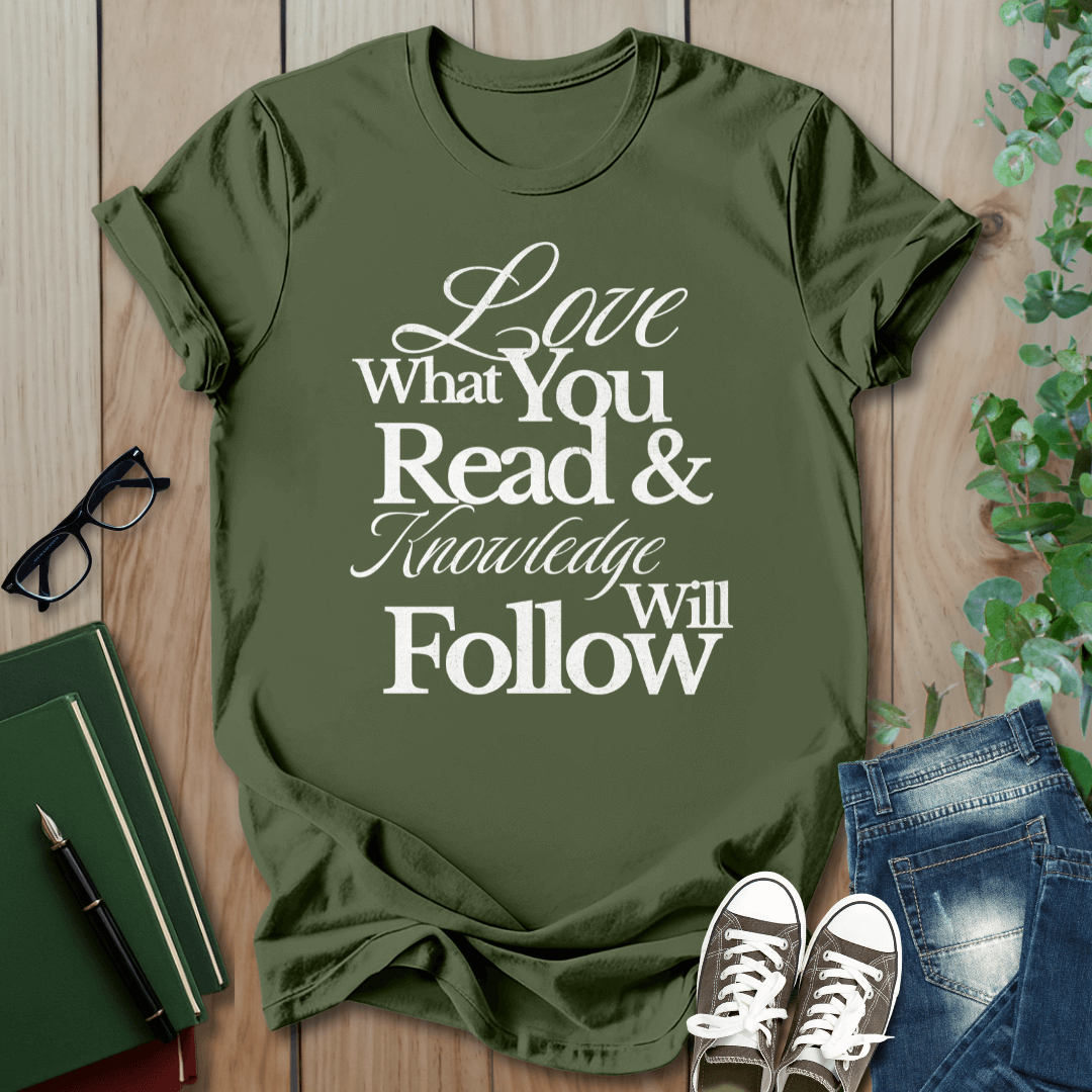 Love What You Read & Knowledge Will Follow - T-Shirt